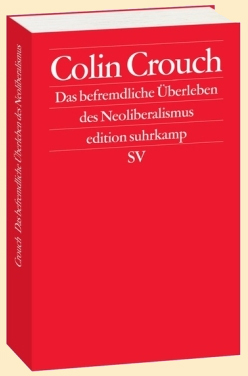 Colin Crouch: Das befremdliche Überleben des Neoliberalismus 