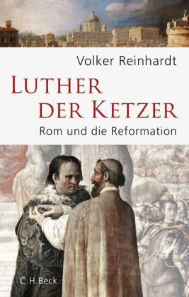 Volker Reinhardt: Luther, der Ketzer 