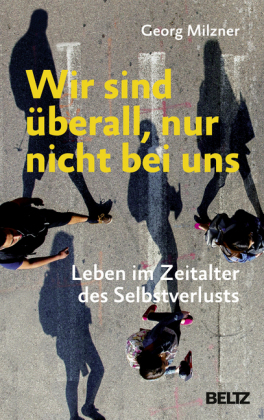 Georg Milzner: Wir sind überall, nur nicht bei uns 