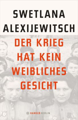 Swetlana Alexijewitsch: Der Krieg hat kein weibliches Gesicht 