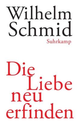 Wilhelm Schmid: Die Liebe neu erfinden 