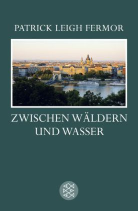 Patrick Leigh Fermor: Zwischen Wäldern und Wasser 