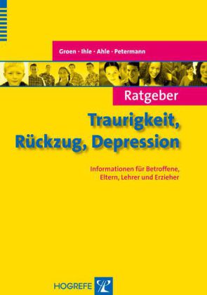 Maria E. Ahle, Gunter Groen, Wolfgang Ihle, Franz Petermann: Ratgeber Traurigkeit, Rückzug, Depression 