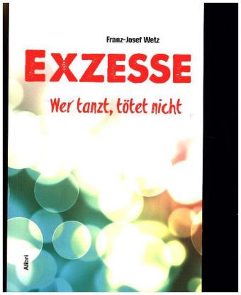 Franz Josef Wetz: Exzesse 