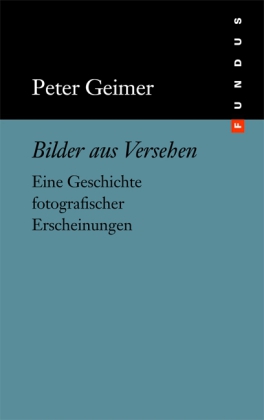 Peter Geimer: Bilder aus Versehen 