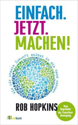 Rob Hopkins: Einfach. Jetzt. Machen! 