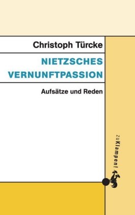 Christoph Türcke: Nietzsches Vernunftpassion 