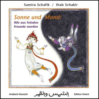 Samira Schafik / Shafik, Ihab Schakir / Shaker: Sonne und Mond: Wie aus Feinden Freunde wurden (Arabisch-Deutsch) 
