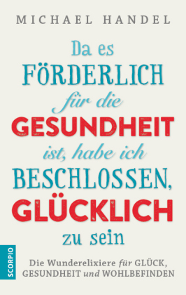Michael Handel: Da es förderlich für die Gesundheit ist, habe ich beschlossen, glücklich zu sein 