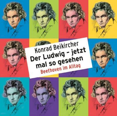 Konrad Beikircher: Der Ludwig - jetzt mal so gesehen - Beethoven im Alltag, 2 Audio-CDs 