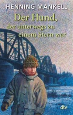 Henning Mankell: Der Hund, der unterwegs zu einem Stern war 