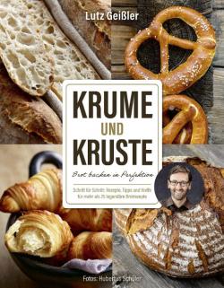 Lutz Geißler, Hubertus Schüler: Krume und Kruste – Brot backen in Perfektion 