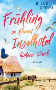Julia K. Rodeit: Frühling im kleinen Inselhotel hinterm Deich 