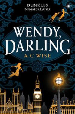 A. C. Wise: Wendy, Darling – Dunkles Nimmerland (mit gestaltetem Farbschnitt) 