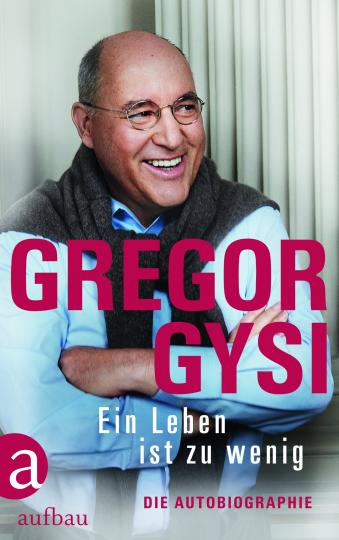 Gregor Gysi: Ein Leben ist zu wenig 