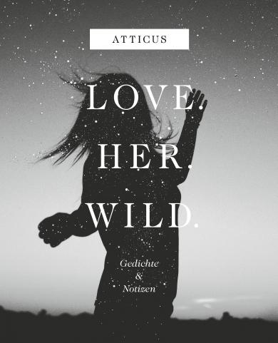 Atticus: Love - Her - Wild Gedichte und Notizen 