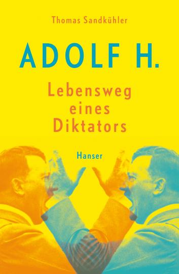 Thomas Sandkühler: Adolf H. - Lebensweg eines Diktators 