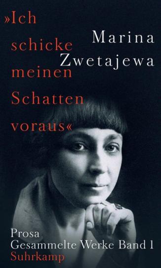 Marina Zwetajewa: Ausgewählte Werke: »Ich schicke meinen Schatten voraus« 