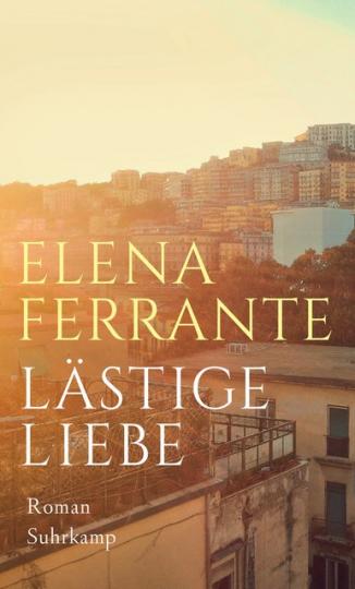 Elena Ferrante: Lästige Liebe 