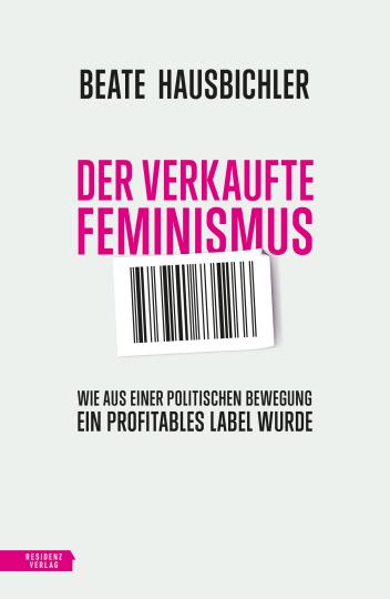 Beate Hausbichler: Der verkaufte Feminismus 