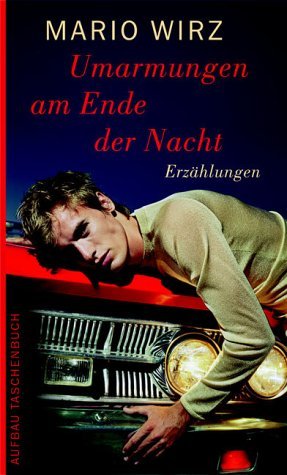 Mario Wirz: Umarmungen am Ende der Nacht 
