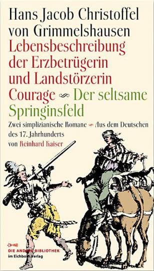 Hans J Ch von Grimmelshausen: Lebensbeschreibung der Erzbetrügerin und Landzerstörzerin Courage /Der seltsame Springinsfeld 